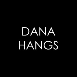 Dana Hangs