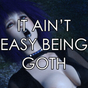 It Ain't Easy Being Goth