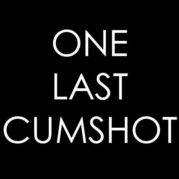 One Last Cumshot