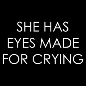 She Has Eyes Made for Crying