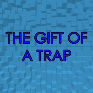 The Gift of a Trap