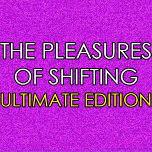 The Pleasures of Shifting (Ultimate Edition)