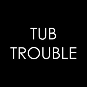 Tub Trouble