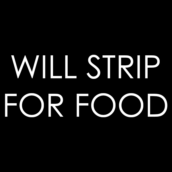 Will Strip For Food