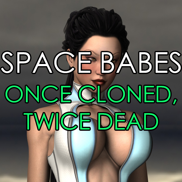 Space Babes - 4 - Once Cloned, Twice Dead